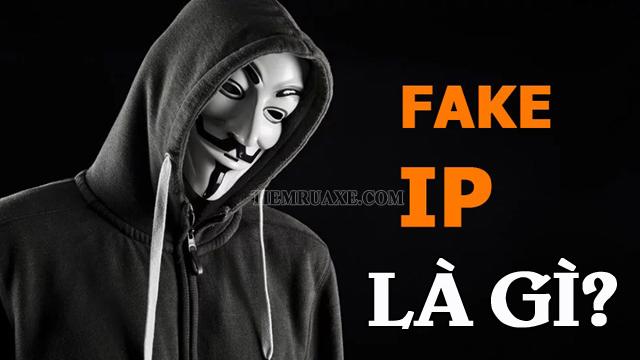 Fake IP nghĩa là gì? Fake IP như thế nào an toàn nhất?