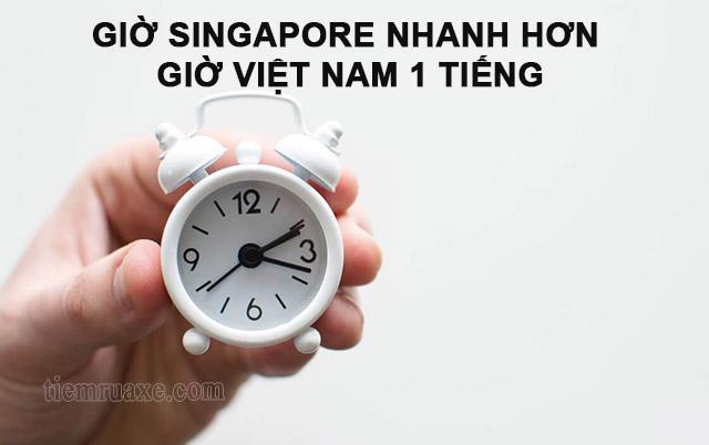 Giờ Singapore nhanh hơn giờ Việt Nam 1 tiếng