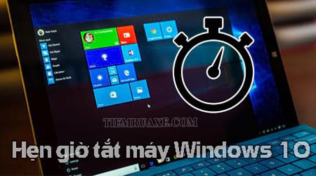 Hướng dẫn các cách hẹn giờ tắt máy trên Windows 10 đơn giản
