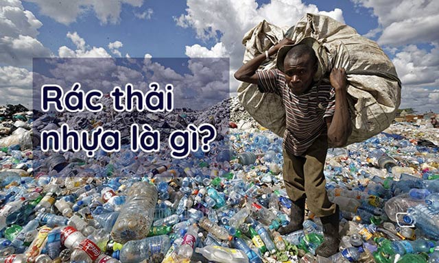 Rác thải nhựa là gì? Chất thải nhựa khó phân hủy gây ảnh hưởng môi trường