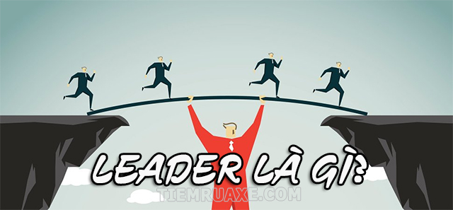Leader có nghĩa là gì? Leader giỏi cần gì?