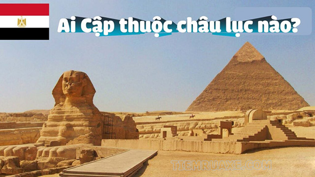 Ai Cập thuộc châu lục nào? Nước Ai Cập sử dụng tiếng gì?