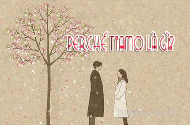 Perche tiamo là ngôn ngữ nước Ý có nghĩa là anh yêu em