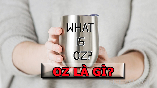 Oz là gì? Đơn vị oz được sử dụng như thế nào?